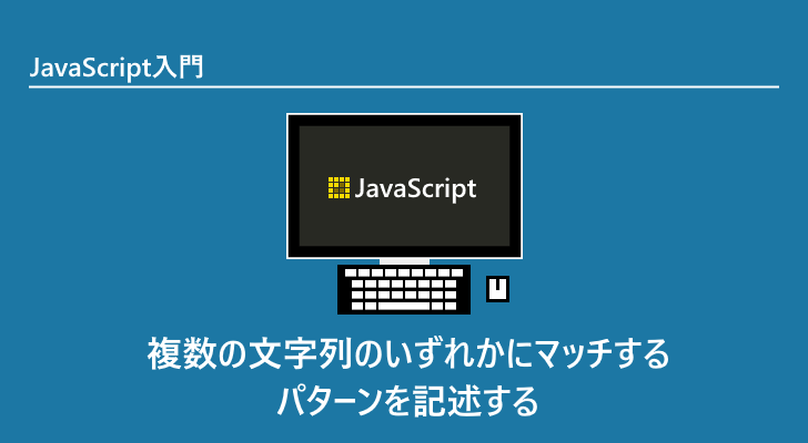 Javascript 複数の文字列のいずれかにマッチするパターンを記述する