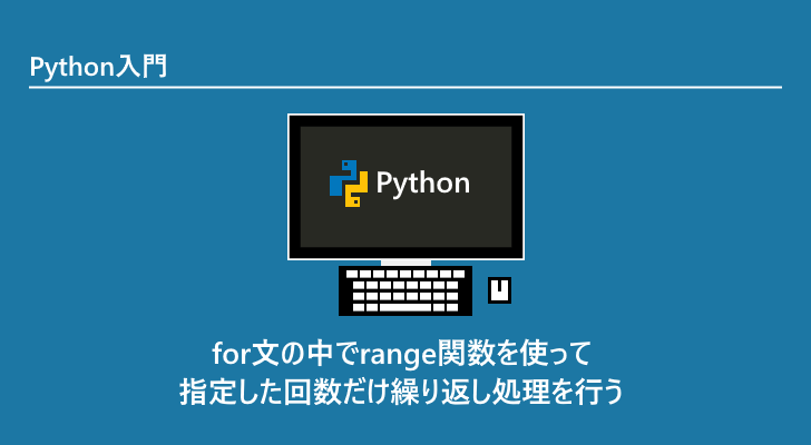 Python For文の中でrange関数を使って指定した回数だけ繰り返し処理を行う